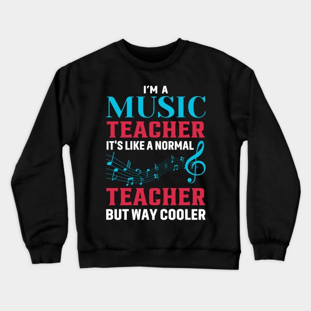 I'm A Music Teacher It's Like A Normal Teacher But Way Cooler Crewneck Sweatshirt by Buckeyes0818